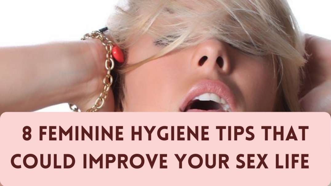 ⁣8 FEMININE HYGIENE TIPS THAT COULD IMPROVE YOUR SEX LIFE