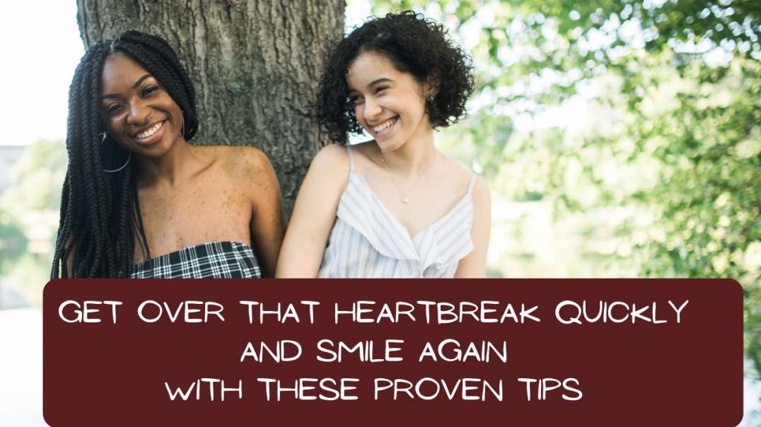 HOW GET OVER A HEARTBREAK FAST (Proven tips that work)