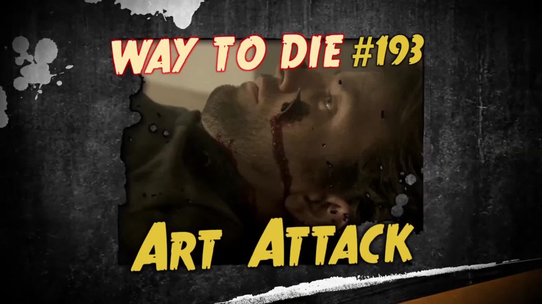 1000 Ways to Die: #193: Art Attack