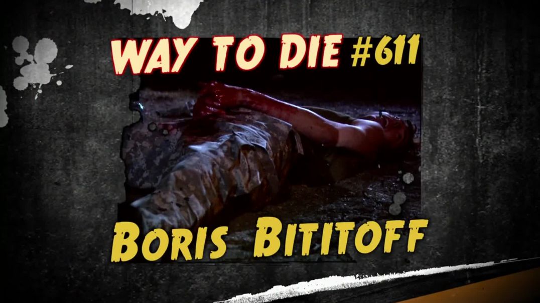 1000 Ways to Die: #611: Boris Bititoff