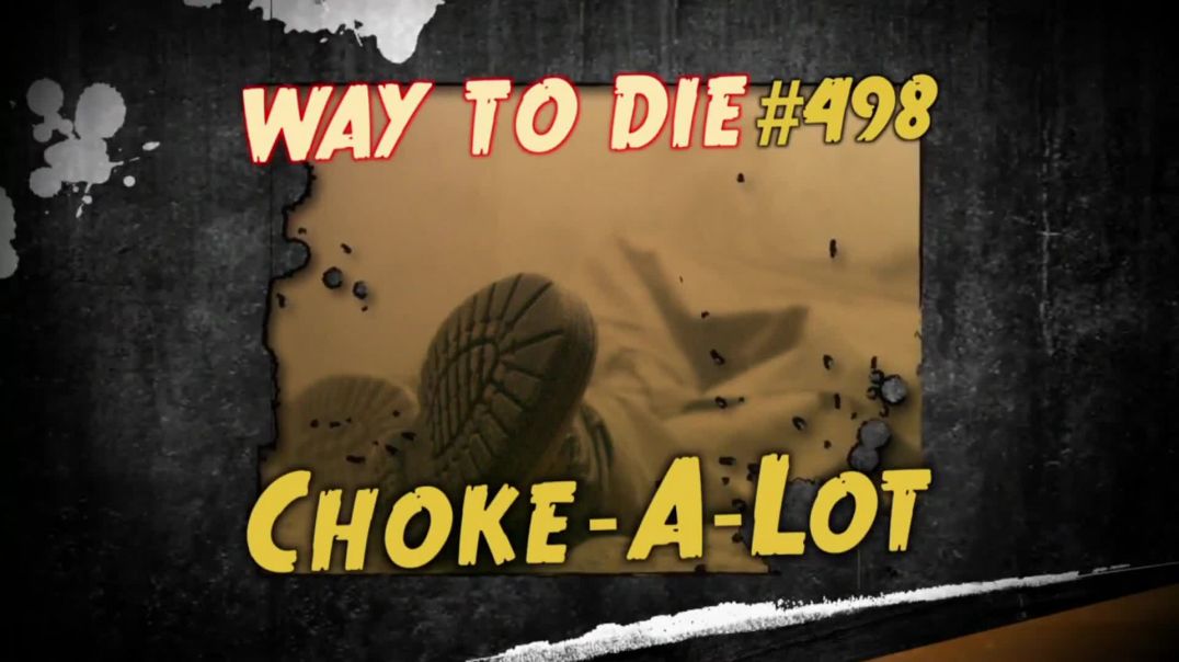 1000 Ways to Die: #498: Choke-A-Lot