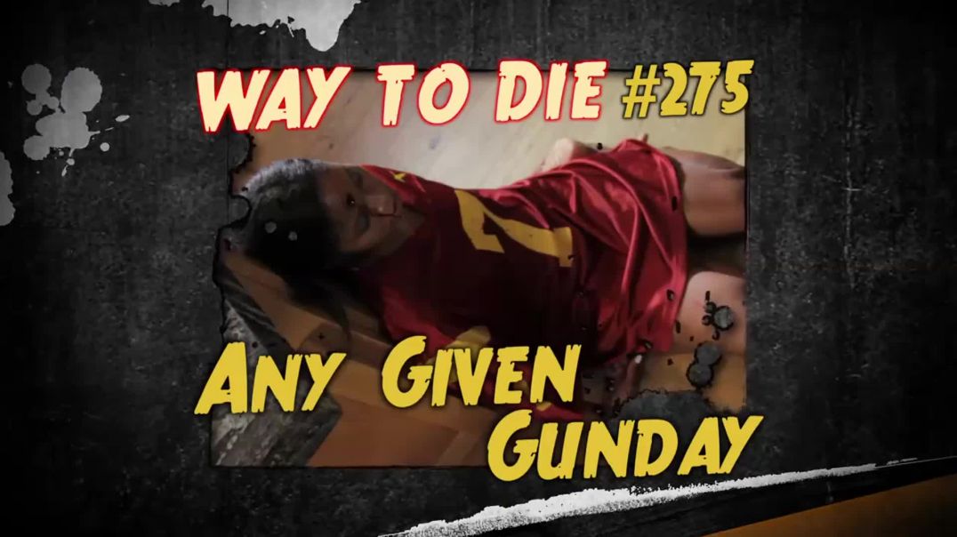 1000 Ways to Die: #275: Any Given Gunday