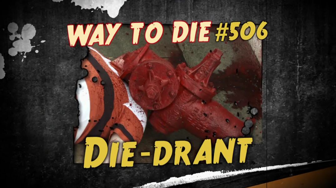 1000 Ways to Die: #506: Die-drant