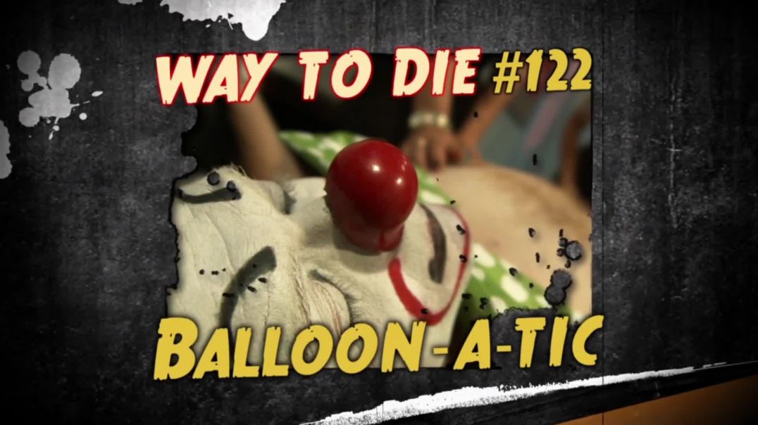 1000 Ways to Die: #122: Balloon-a-tic