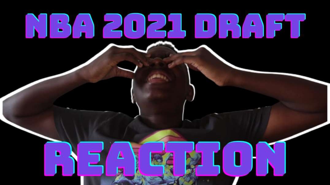 NBA 2021 DRAFT REACTION