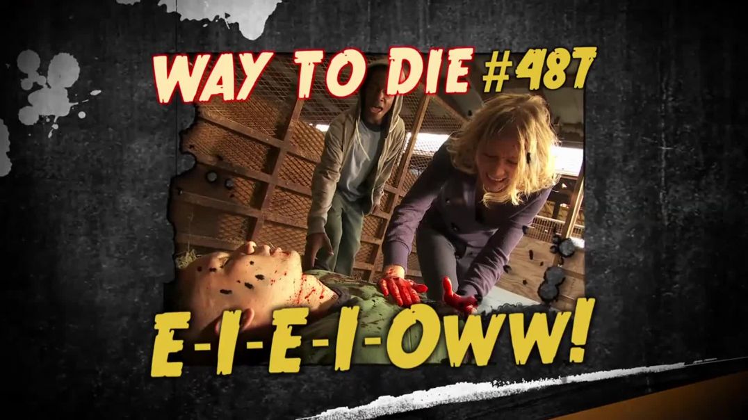 1000 Ways to Die: #487:  E-I-E-I-Oww!