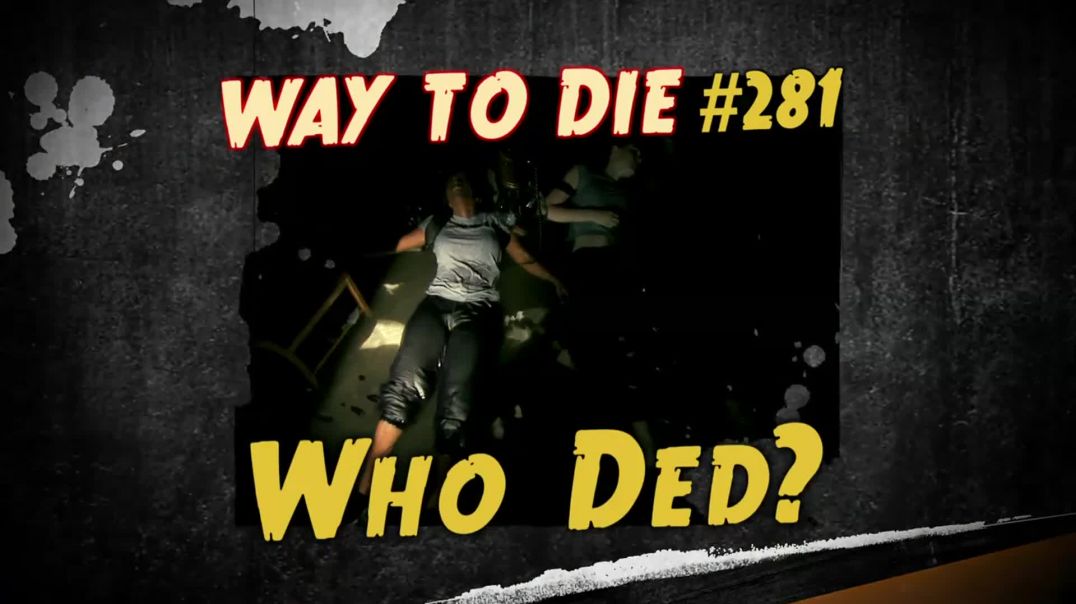 1000 Ways to Die: #281: Who Ded?