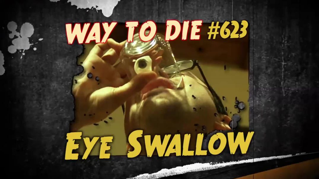 1000 Ways to Die: #623: Eye Swallow