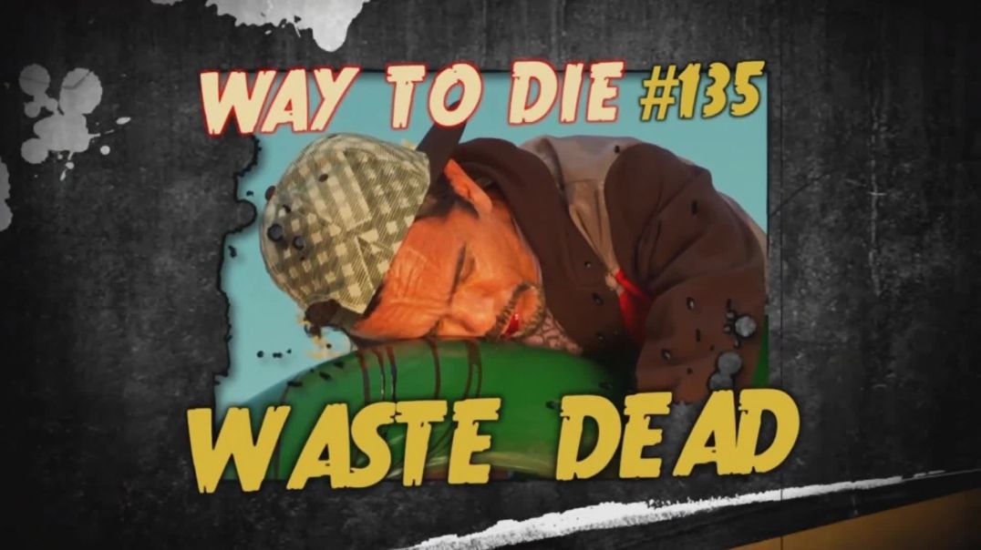 1000 Ways to Die: #135: Waste Dead