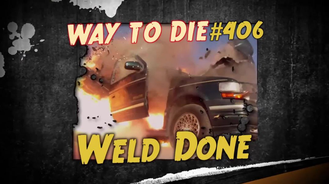 1000 Ways to Die: #406: Weld Done