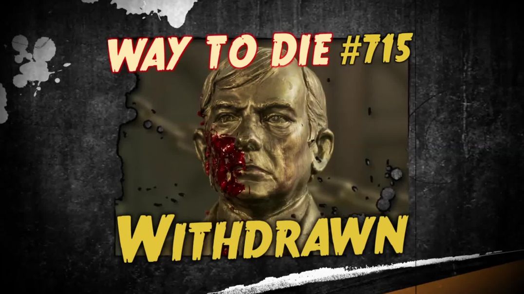 1000 Ways to Die: #715: Withdrawn