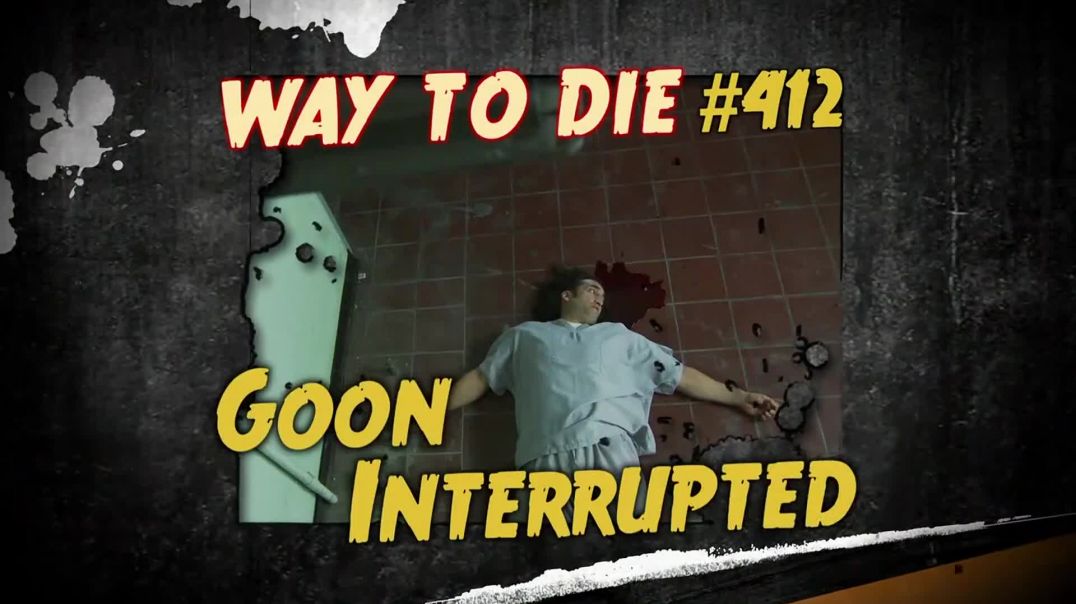 ⁣1000 Ways to Die: #412: Goon Interrupted