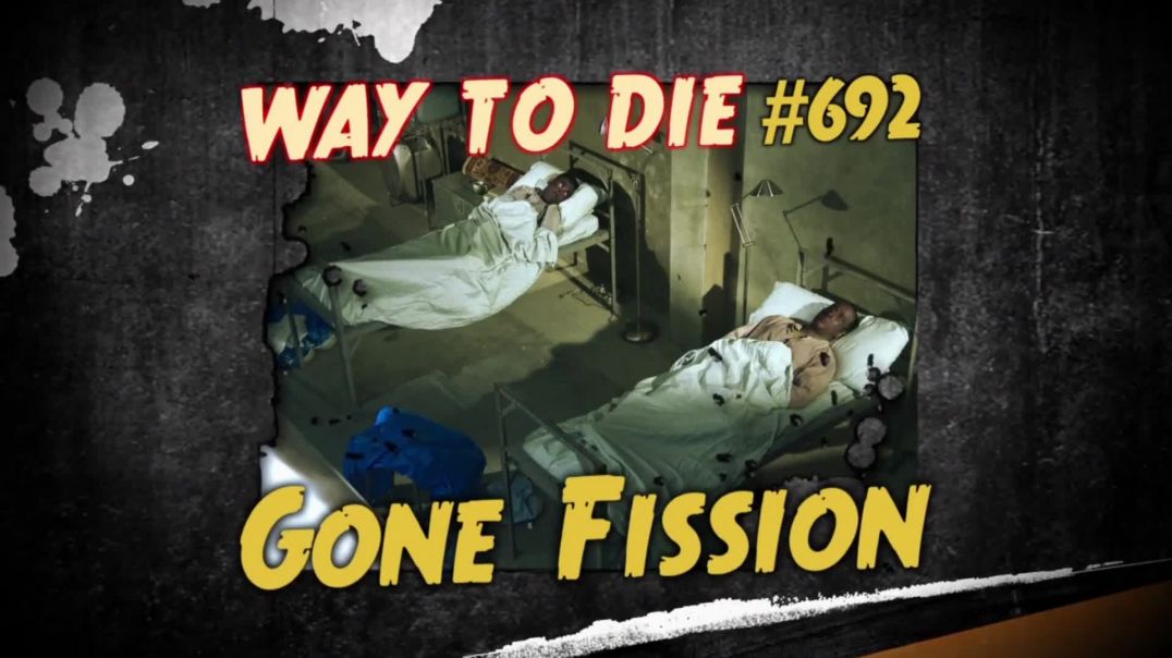 ⁣1000 Ways to Die: #692: Gone Fission