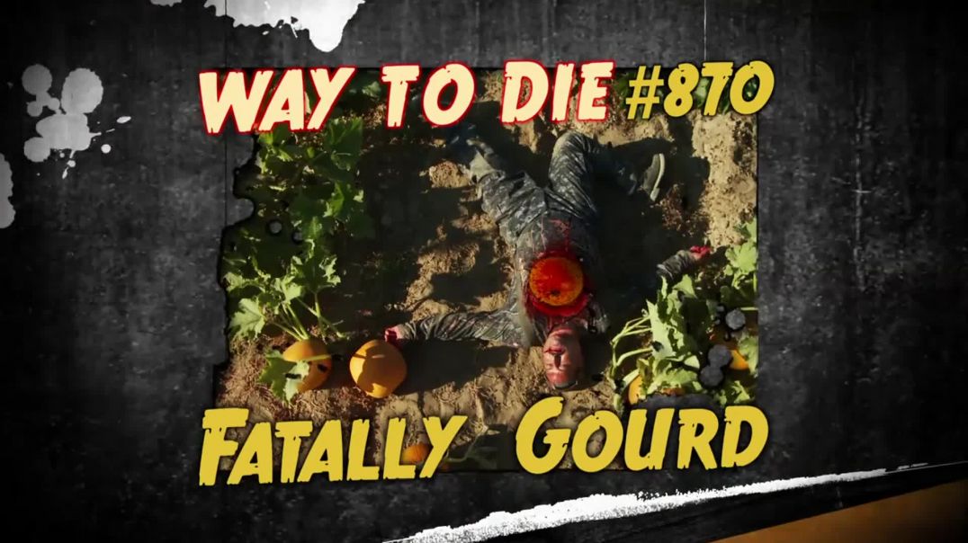 1000 Ways to Die: #870: Fatally Gourd