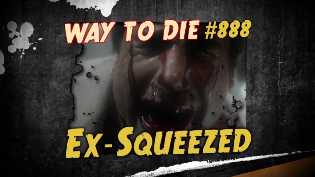 1000 Ways to Die: #888: Ex-Squeezed