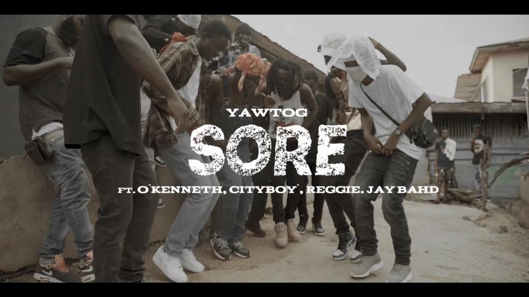 Yaw Tog: SORE ft. O`kenneth,City Boy, Reggie, Jay bahd (Official Music Video)