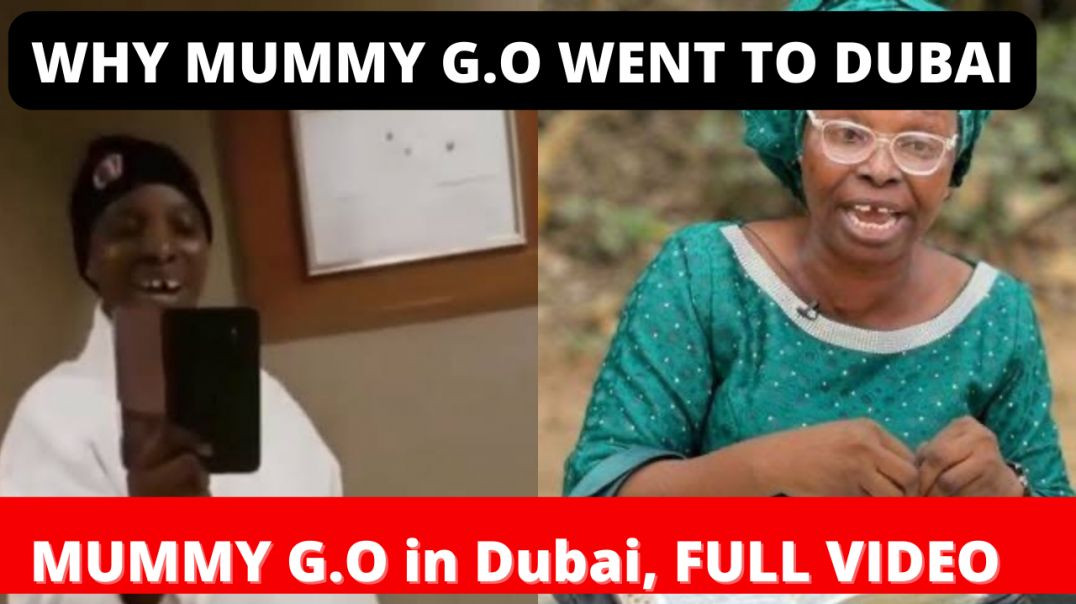 THE TRUTH: Why MUMMY G.O went to DUBAI ||FULL VIDEO of MUMMY G.O IN DUBAI