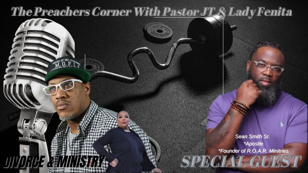 ⁣THE PREACHERS CORNER WITH PASTOR JT & LADY FENITA : Ministry & Divorce  with Sean Smith Sr