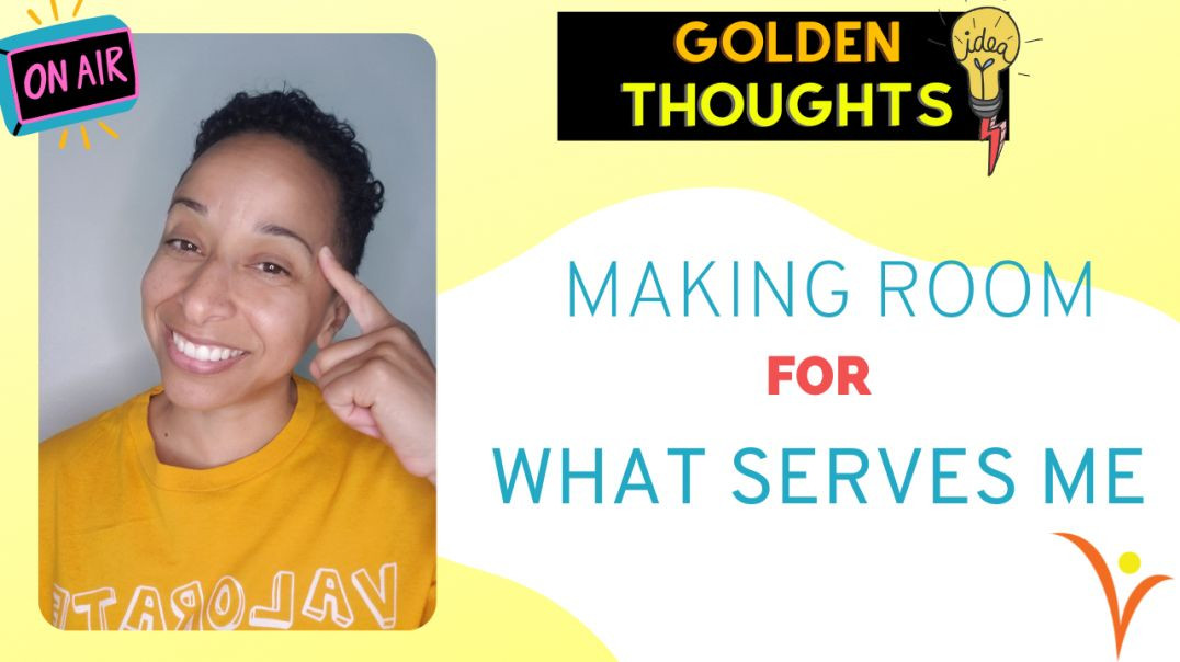⁣Making Room For What Serves Me | Golden Thoughts