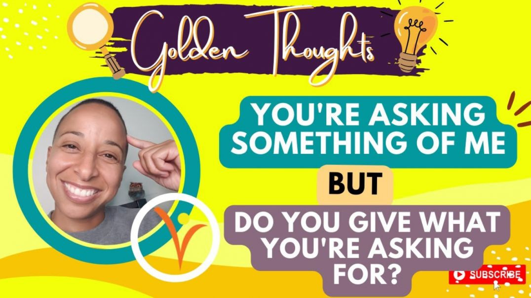 [#42] Do YOU Give What You're Asking For? | Golden Thoughts