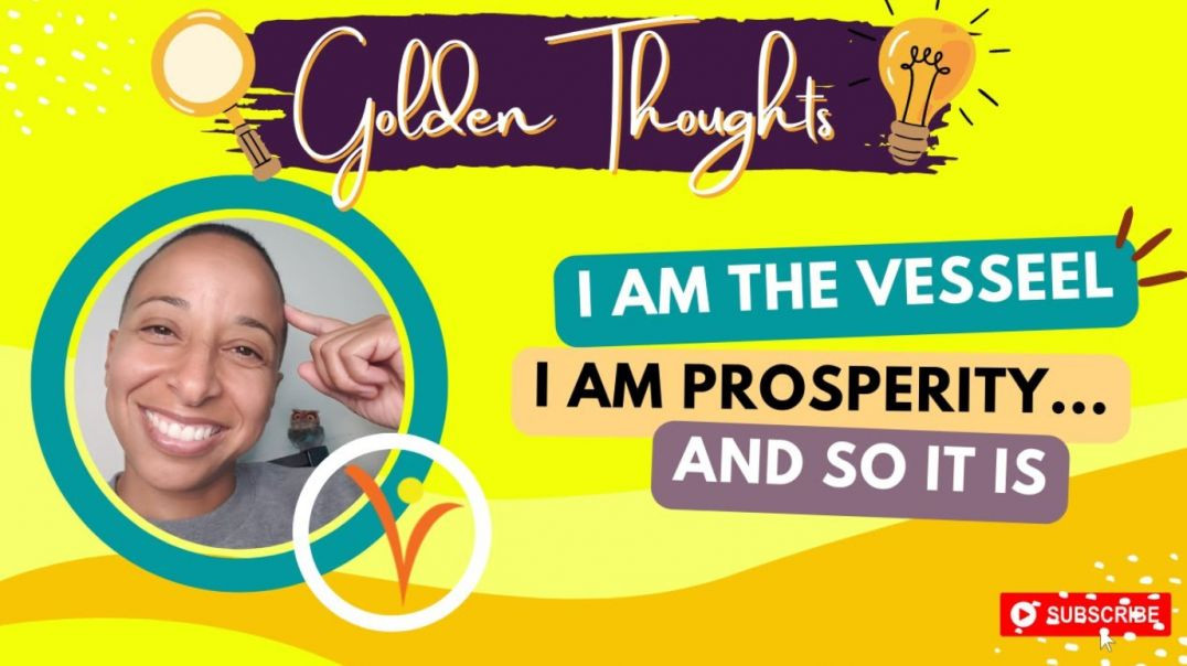 [#40] I AM the vessel, I AM prosperity... and So It Is! | Golden Thoughts