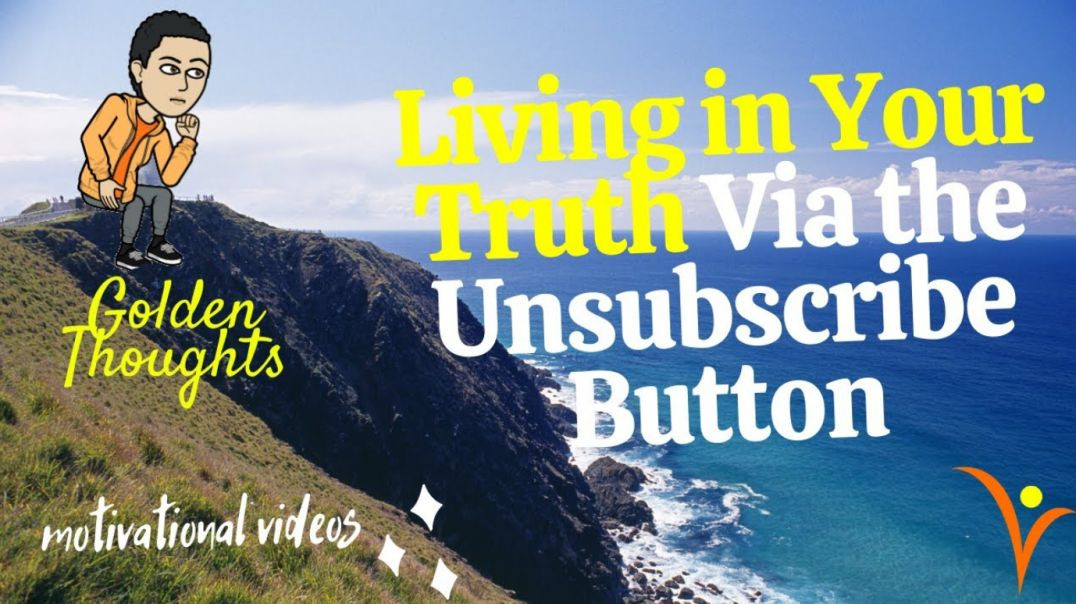 [#13] Living in Your Truth Via the Unsubscribe Button | Golden Thoughts