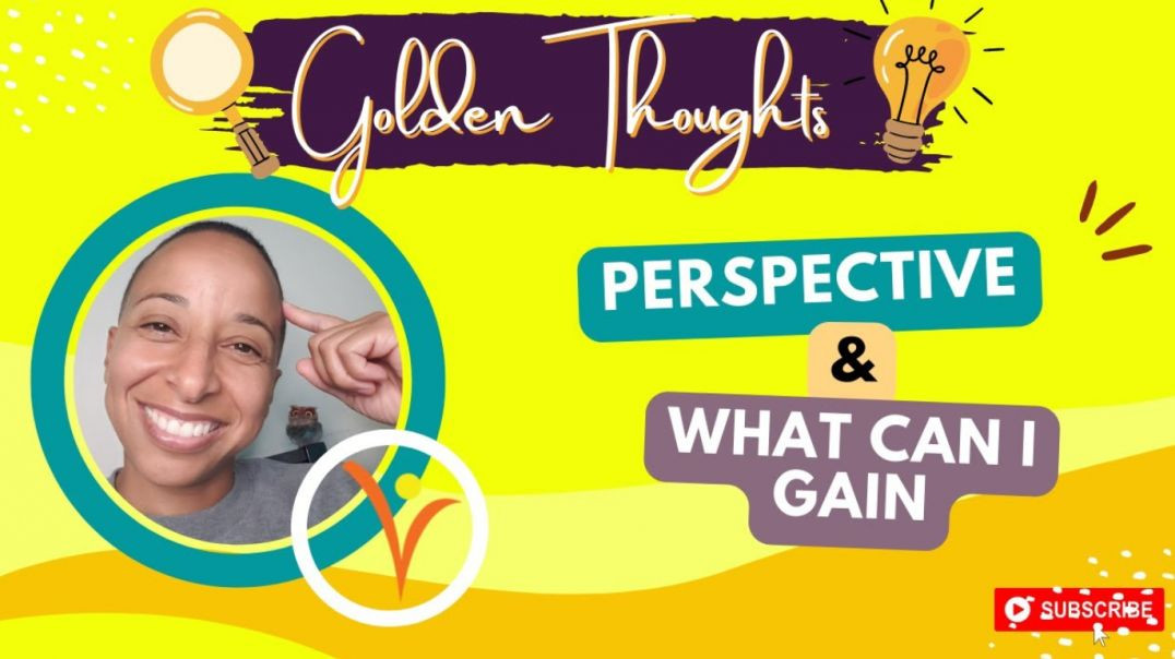 [#36] Perspective and What I Can Gain | Golden Thoughts