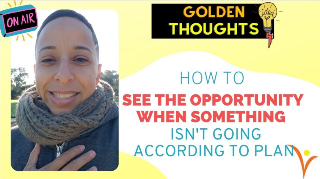 [#32] How To See The Opportunity When Something Isn't Going According to Plan | Golden Thoughts