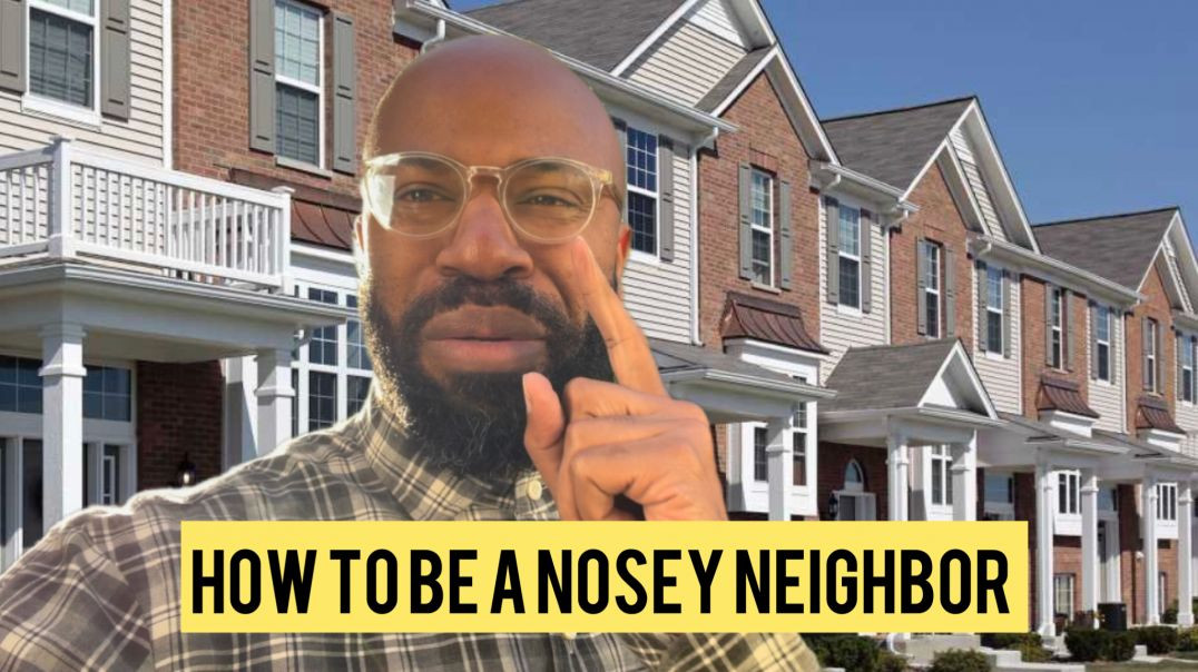 How To Be. A Nosey Neighbor