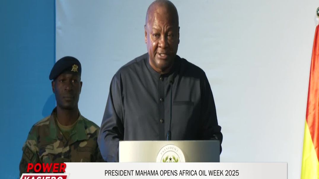 THE PRESIDENT OF GHANA,  MAHAMA OPENS AFRICA OIL WEEK 2025