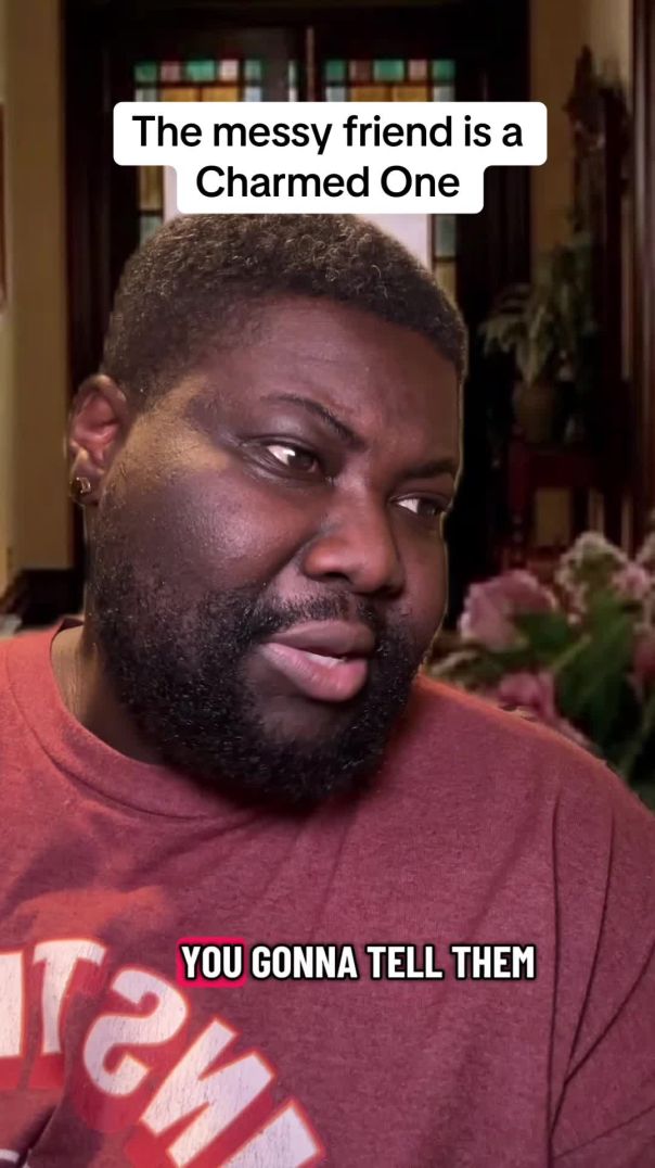 The messy friend is a Charmed One